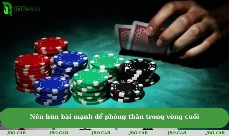 Nên hùn bài mạnh để phòng thân trong vòng cuối
